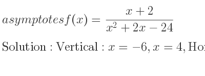 The asymptotes of f(x)=(x+2)/(x^2+2x-24) is Vertical: x=-6,x=4,Horizontal: y=0